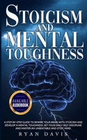 Stoicism and Mental Toughness: A Step-By-Step Guide To Rewire Your Brain With Stoicism And Develop A Mental Toughness. Set Your Daily Self -Discipline And Master An Unbeatable And