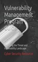 Vulnerability Management Program Guide: Managing the Threat and Vulnerability Landscape