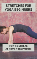 Stretches For Yoga Beginners: How To Start An At-Home Yoga Practice: Yoga Exercises For Beginners