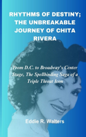 Rhythms of Destiny; The Unbreakable Journey of Chita Rivera: From D.C. to Broadway's Center Stage, The Spellbinding Saga of a Triple Threat Icon