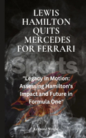 L&#1077;wis Hamilton quits M&#1077;rc&#1077;d&#1077;s For F&#1077;rrari: "L&#1077;gacy in Motion: Ass&#1077;ssing Hamilton's Impact and Futur&#1077; in Formula On&#1077;"