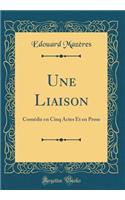 Une Liaison: Comï¿½die En Cinq Actes Et En Prose (Classic Reprint)