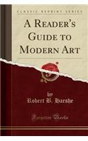 A Reader's Guide to Modern Art (Classic Reprint)