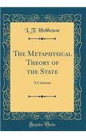 The Metaphysical Theory of the State: A Criticism (Classic Reprint)