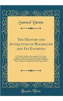The History and Antiquities of Rochester and Its Environs: To Which Is Added, a Description of the Towns, Villages, Gentlemen's Seats and Ancient Buildings, Situate on or Near the Road from London to Margate