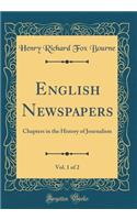 English Newspapers, Vol. 1 of 2: Chapters in the History of Journalism (Classic Reprint)