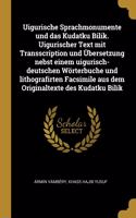 Uigurische Sprachmonumente und das Kudatku Bilik. Uigurischer Text mit Transscription und Übersetzung nebst einem uigurisch-deutschen Wörterbuche und lithografirten Facsimile aus dem Originaltexte des Kudatku Bilik