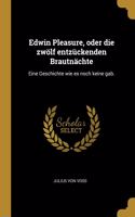 Edwin Pleasure, oder die zwölf entzückenden Brautnächte: Eine Geschichte wie es noch keine gab.