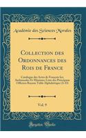 Collection Des Ordonnances Des Rois de France, Vol. 9: Catalogue Des Actes de Franï¿½ois Ier; Ambassades Et Missions; Liste Des Principaux Officiers Royaux Table Alphabï¿½tique (A-D) (Classic Reprint): Catalogue Des Actes de Franï¿½ois Ier; Ambassades Et Missions; Liste Des Principaux Officiers Royaux Table Alphabï¿½tique (A-D) (Classic Reprint)