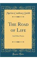 The Road of Life: And Other Poems (Classic Reprint)