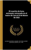 cuartito de hora, entremés; estrenado en el teatro de Lara el 8 de Marzo de 1922