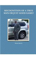 Recognition of a True Man or Just Good Game?