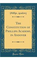 The Constitution of Phillips Academy, in Andover (Classic Reprint)