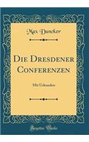 Die Dresdener Conferenzen: Mit Urkunden (Classic Reprint)