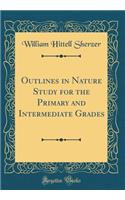 Outlines in Nature Study for the Primary and Intermediate Grades (Classic Reprint)
