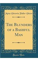 The Blunders of a Bashful Man (Classic Reprint)