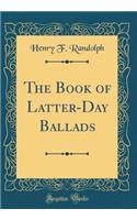 The Book of Latter-Day Ballads (Classic Reprint)