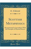 Scottish Metaphysics: Reconstructed in Accordance With the Principles of Physical Science (Classic Reprint)
