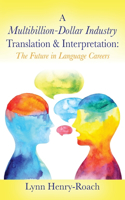 Multibillion-Dollar Industry Translation & Interpretation: The Future in Language Careers