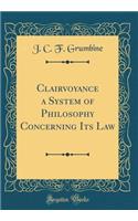 Clairvoyance a System of Philosophy Concerning Its Law (Classic Reprint)