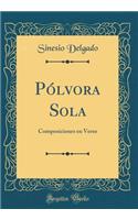 PÃ³lvora Sola: Composiciones En Verso (Classic Reprint)
