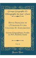 Revue Franï¿½aise de L'Etranger Et Des Colonies Et Exploration, Vol. 14: Gazette Gï¿½ographique, Fondï¿½e En 1875, Seiziï¿½me Annï¿½e (Classic Reprint)