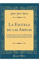 La Escuela de Las Amigas: Comedia En Un Acto Y En Verso; Representada Con Estraordinario Aplauso En El Teatro de Lope de Vega En La Noche del 20 de Marzo de 1855 (Classic Reprint)