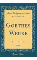 Goethes Werke, Vol. 9 (Classic Reprint)