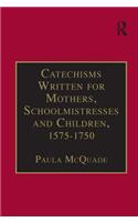 Catechisms Written for Mothers, Schoolmistresses and Children, 1575-1750