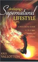 Developing a Supernatural Lifestyle: A Practical Guide to a Life of Signs, Wonders, and Miracles