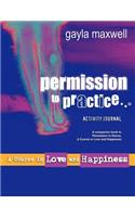 Permission to Practice, a Course in Love & Happiness
