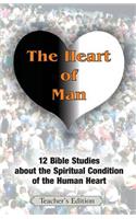 The Heart of Man (Teacher's Edition): 12 Bible Studies about the Spiritual Condition of the Human Heart: 12 Bible Studies about the Spiritual Condition of the Human Heart