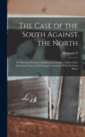 Case of the South Against the North; or Historical Evidence Justifying the Southern States of the American Union in Their Long Controversy With Northern States