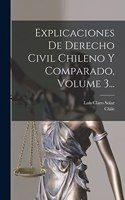 Explicaciones De Derecho Civil Chileno Y Comparado, Volume 3...
