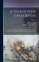 Tour of Four Great Rivers; the Hudson, Mohawk, Susquehanna and Delaware in 1769; Being the Journal of Richard Smith of Burlington, New Jersey; Volume 1