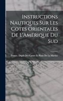 Instructions Nautiques Sur Les Cotes Orientales De L'Amérique Du Sud