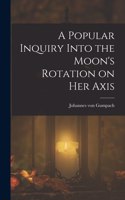 A Popular Inquiry Into the Moon's Rotation on her Axis