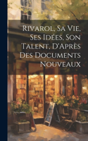 Rivarol, Sa vie, Ses idées, Son Talent, D'Après des Documents Nouveaux