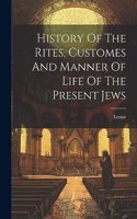 History Of The Rites, Customes And Manner Of Life Of The Present Jews