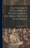 Das Theater zu Düsseldorf, mit Rückblicken auf die übrige deutsche Schaubühne.