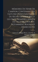 Mémoires de Henri de Campion, contenant des faits inconnus sur partie du règne de Louis XIII et les onze premières années de celui de Louis XIV, notamment beaucoup d'anecdotes