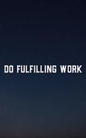 Do Fulfilling Work: Daily Success, Motivation and Everyday Inspiration For Your Best Year Ever, 365 days to more Happiness Motivational Year Long Journal / Daily Notebo