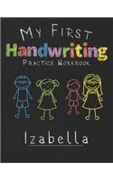 My first Handwriting Practice Workbook Izabella: 8.5x11 Composition Writing Paper Notebook for kids in kindergarten primary school I dashed midline I For Pre-K, K-1, K-2, K-3 I Back To School Gift