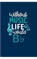 Without Music Life Would B b