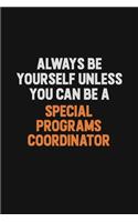 Always Be Yourself Unless You Can Be A Special Programs Coordinator