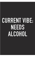 Current Vibe: Needs Alcohol: A 6x9 Inch Matte Softcover Journal Notebook with 120 Blank Lined Pages and a Funny Sarcastic Wine Loving Cover Slogan