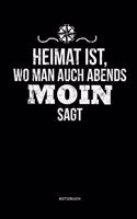 Heimat ist, wo man auch Abends Moin sagt. Notizbuch