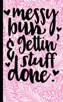 Messy Bun & Gettin' Stuff Done: Mom Journal 6x9 Notebook Journal 120 Pages Perfect for Taking Notes ... Mothers Day, Birthday, Anniversary, Christmas