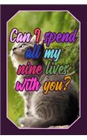 Can I Spend All My Nine Lives with You?: Cats Lover Journal Cute Stylish Cat Design for Kitten Owners (Gift Empty Lined Notebook)