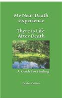 My Near Death Experience There is Life after Death: A Healing Guide